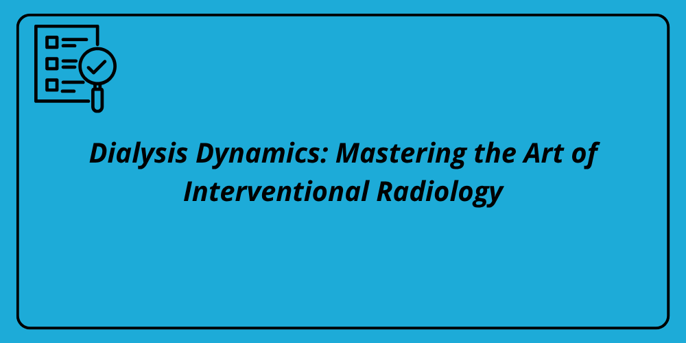 Dialysis Dynamics: Mastering the Art of Interventional Radiology