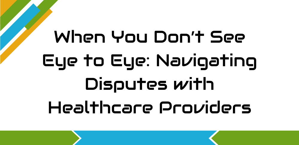 When You Don’t See Eye to Eye: Navigating Disputes with Healthcare Providers